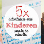 5x Activiteiten met kinderen voor in de vakantie